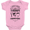 I Don't Need Therapy Just to Go Hairdressing Baby Onesie
