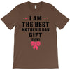 I Am The Best Mother's Day Gift Ever T-Shirt