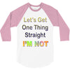 let's get one thing straight im not 3/4 Sleeve Shirt