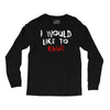 I Would  Like To Rage Long Sleeve Shirts