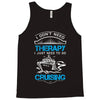 I Don't Need Therapy Just to Go Cruising Tank Top