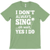 i don't always sing oh wait yes i do T-Shirt