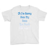 oh i'm sorry was my sass too much Youth Tee