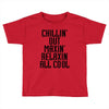 Chillin Out Maxin Relaxin All Cool Toddler T-shirt