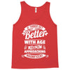 If Things Get Better With Age Then I'm Approaching Magnificent Tank Top
