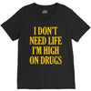 i don't need life i'm high on drugs V-Neck Tee