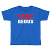 goes geous Toddler T-shirt
