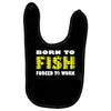 born to fish forced to work Baby Bibs