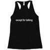except for talking Racerback Tank
