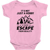 It's Not Just A Hobby It Is My Escape From Reality Baby Bodysuit
