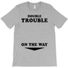 Double Trouble On The Way T-Shirt