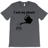 i wet my plants T-Shirt