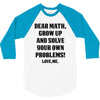 Dear Math Grow Up and Solve Your Own Problems! Love, me 3/4 Sleeve Shirt
