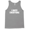 i hate everyone Tank Top