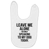 Leave Me Alone I Am Only Speaking To My Dog Today Baby Bibs