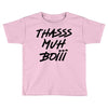 Thasss Muh Boiii Toddler T-shirt