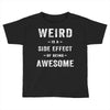 Weird Is A Side Effect Of Being Awesome Toddler T-shirt
