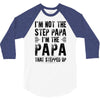 I&rsquo;M not the Step Papa I&rsquo;M The Papa That STEPPED UP 3/4 Sleeve Shirt