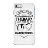 I Don't Need Therapy Just to Go Hairdressing iPhone 7 Case