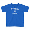 normal is boring Toddler T-shirt