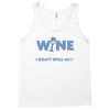 i drink wine responsibly, i don't spill any Tank Top