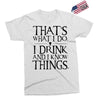 that what i do i drink and i know things Exclusive T-shirt
