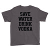 save water drink vodka Youth Tee