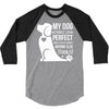 my dog think i m perfect who cares what anyone else things 3/4 Sleeve Shirt
