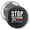 stop pretending your racism is patriotism Pin-back button