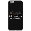 Baby Why You Bullshittin iPhone 6/6s Case