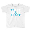 Be A Beast Toddler T-shirt