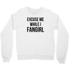 excuse me while i fangirl Crewneck Sweatshirt