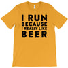 i run because i really like beer T-Shirt