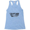IF YOU CANT CHANGE Racerback Tank
