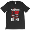 I'm A Plasterer I Don't Stop When I'm Tired I Stop When I'm Done T-Shirt