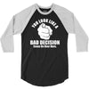 you look like a bad decision come on over here 3/4 Sleeve Shirt