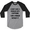 don't have a caffeine problem girls 3/4 Sleeve Shirt