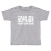 cash me outside (2) Toddler T-shirt