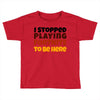 I stopped playing fortnite to be here Toddler T-shirt