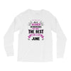 All Women Created Equal But The Best Born In June Long Sleeve Shirts