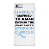 happily married to a man kicking the crap outta stomach cancer iPhone 7 Case