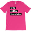 wifi, coffee, frenchies T-Shirt