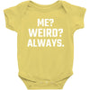 Me Weird Always Baby Bodysuit