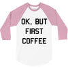 ok, but first coffee 3/4 Sleeve Shirt