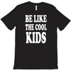 be like the cool kids T-Shirt