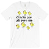 chicks all over me T-Shirt
