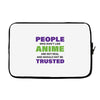 people who don't like anime are not real and should not be trusted Laptop sleeve