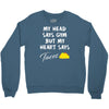 my head says gym but my heart say tacos Crewneck Sweatshirt