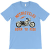motorcycles born to ride T-Shirt