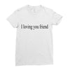 i loving you friend Ladies Fitted T-Shirt